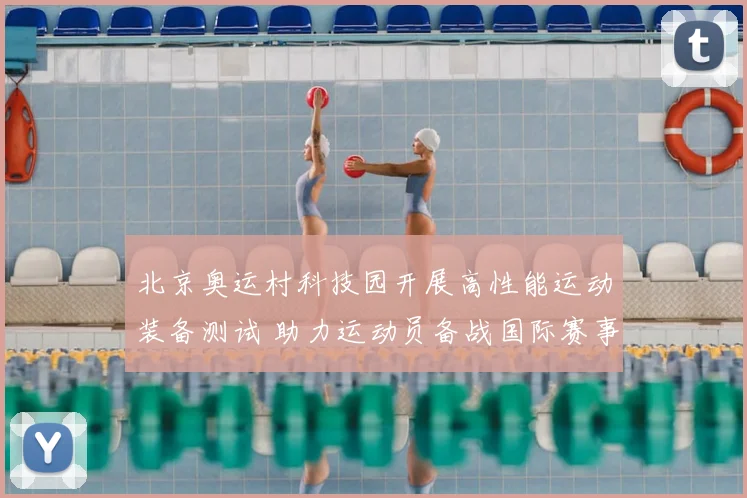北京奥运村科技园开展高性能运动装备测试 助力运动员备战国际赛事