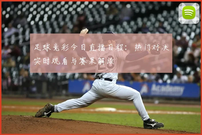 足球竞彩今日直播日程：热门对决实时观看与赛果解读